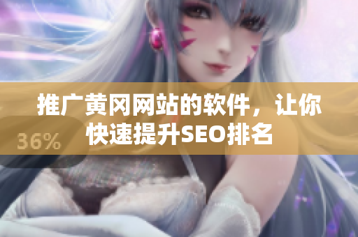推广黄冈网站的软件，让你快速提升SEO排名