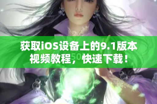 获取iOS设备上的9.1版本视频教程，快速下载！