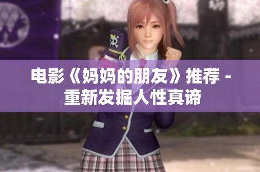 电影《妈妈的朋友》推荐 - 重新发掘人性真谛