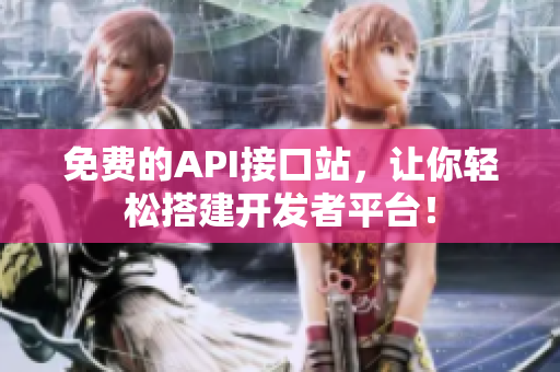 免费的API接口站，让你轻松搭建开发者平台！