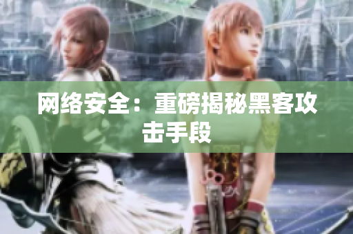 网络安全：重磅揭秘黑客攻击手段