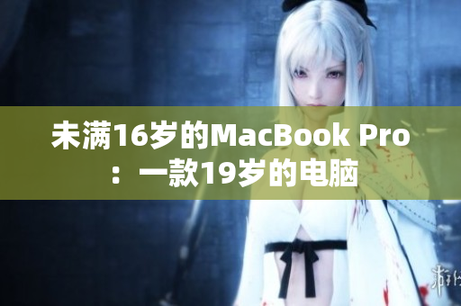 未满16岁的MacBook Pro：一款19岁的电脑