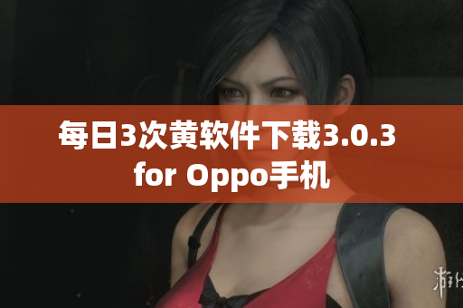 每日3次黄软件下载3.0.3 for Oppo手机