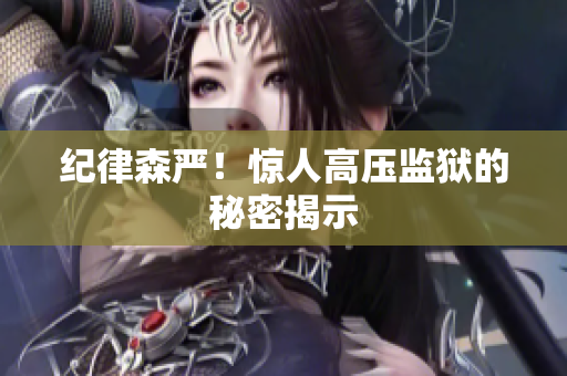 纪律森严！惊人高压监狱的秘密揭示