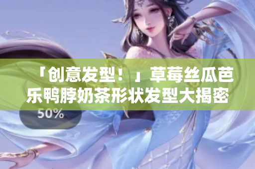 「创意发型！」草莓丝瓜芭乐鸭脖奶茶形状发型大揭密