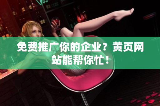 免费推广你的企业？黄页网站能帮你忙！