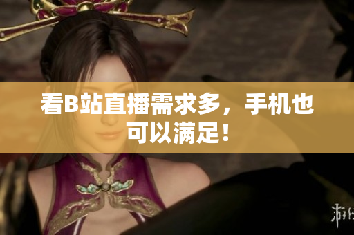看B站直播需求多，手机也可以满足！