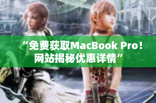 “免费获取MacBook Pro！网站揭秘优惠详情”