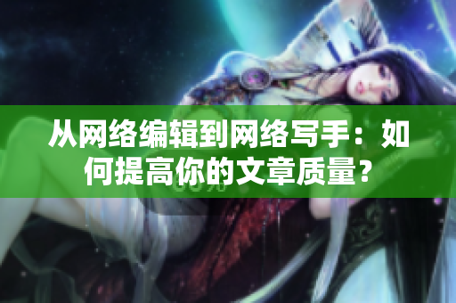 从网络编辑到网络写手：如何提高你的文章质量？