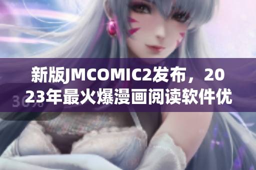 新版JMCOMIC2发布，2023年最火爆漫画阅读软件优化升级！