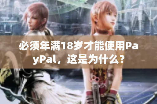 必须年满18岁才能使用PayPal，这是为什么？