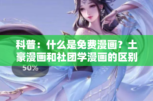 科普：什么是免费漫画？土豪漫画和社团学漫画的区别是什么？