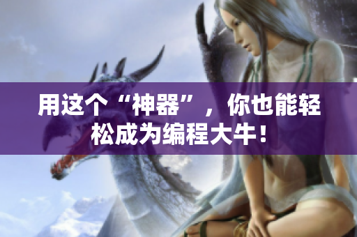 用这个“神器”，你也能轻松成为编程大牛！