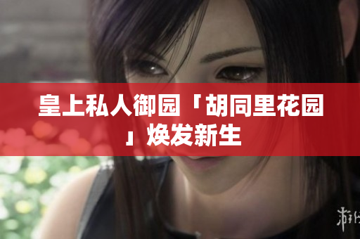 皇上私人御园「胡同里花园」焕发新生
