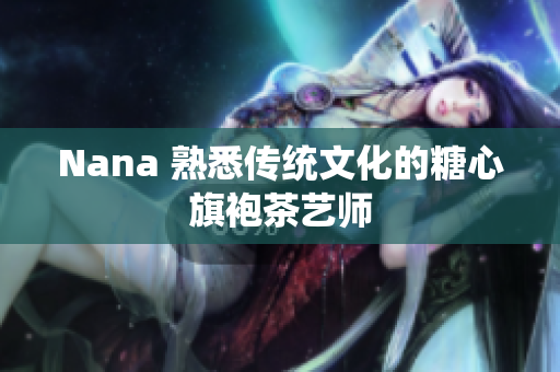 Nana 熟悉传统文化的糖心旗袍茶艺师