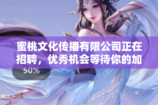 蜜桃文化传播有限公司正在招聘，优秀机会等待你的加入！