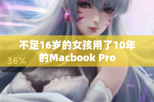 不足16岁的女孩用了10年的Macbook Pro