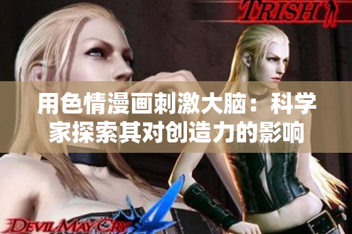 用色情漫画刺激大脑：科学家探索其对创造力的影响
