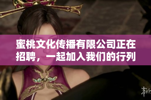 蜜桃文化传播有限公司正在招聘，一起加入我们的行列吧！