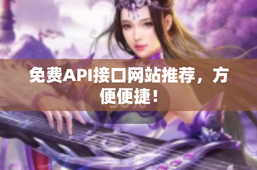 免费API接口网站推荐，方便便捷！