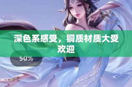 深色系感受，铜质材质大受欢迎
