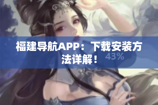 福建导航APP：下载安装方法详解！