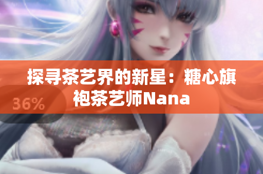 探寻茶艺界的新星：糖心旗袍茶艺师Nana