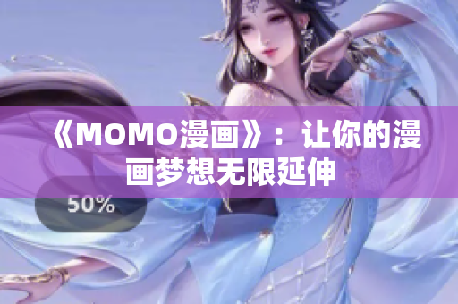 《MOMO漫画》：让你的漫画梦想无限延伸