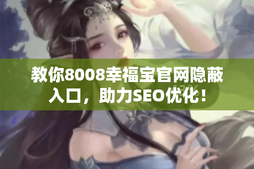 教你8008幸福宝官网隐蔽入口，助力SEO优化！