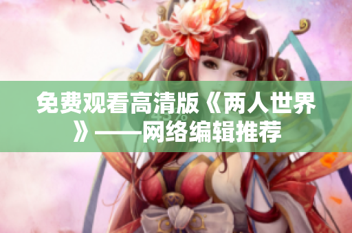 免费观看高清版《两人世界》——网络编辑推荐