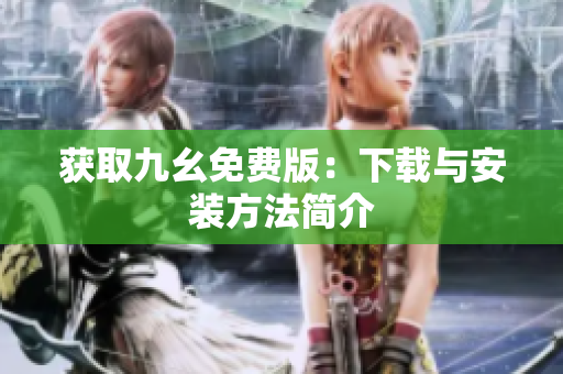 获取九幺免费版：下载与安装方法简介