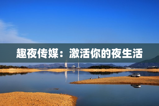 趣夜传媒：激活你的夜生活