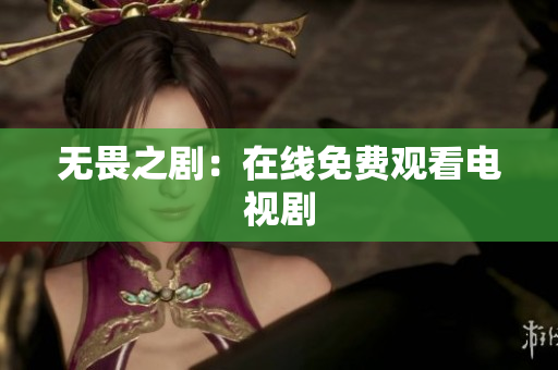 无畏之剧：在线免费观看电视剧