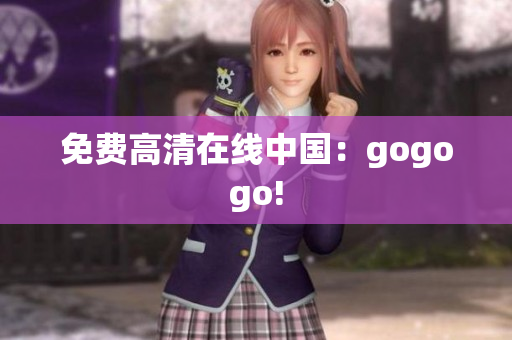 免费高清在线中国：gogogo!