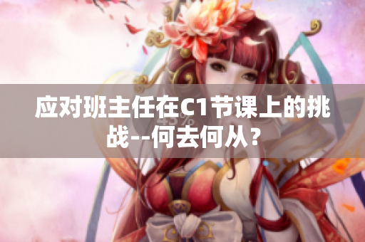 应对班主任在C1节课上的挑战--何去何从？