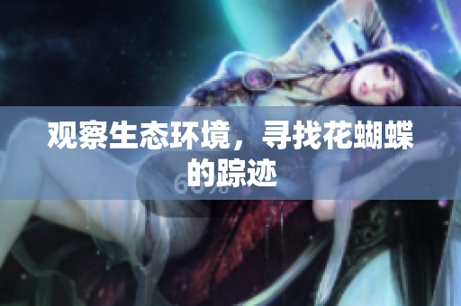 观察生态环境，寻找花蝴蝶的踪迹