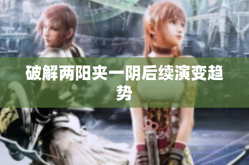 破解两阳夹一阴后续演变趋势