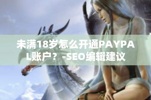 未满18岁怎么开通PAYPAL账户？-SEO编辑建议