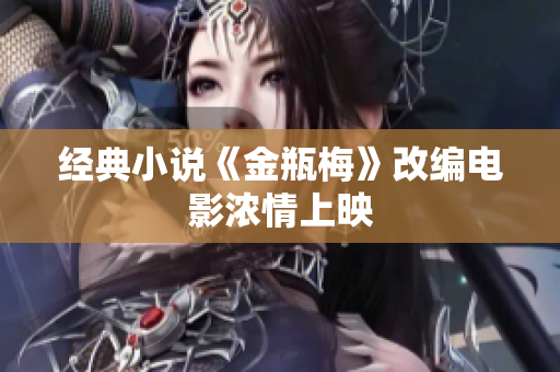 经典小说《金瓶梅》改编电影浓情上映