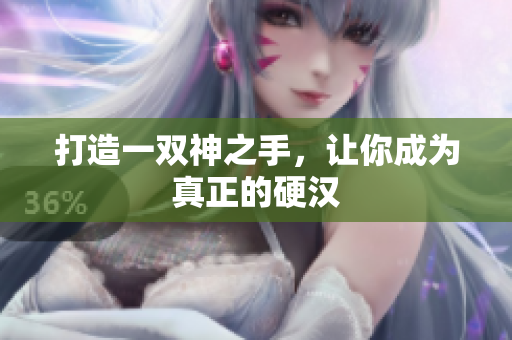 打造一双神之手，让你成为真正的硬汉