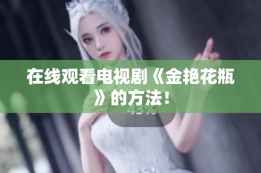 在线观看电视剧《金艳花瓶》的方法！