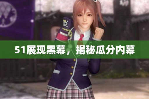51展现黑幕，揭秘瓜分内幕