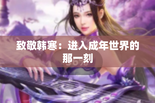 致敬韩寒：进入成年世界的那一刻