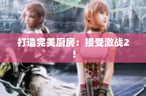 打造完美厨房：接受激战2！
