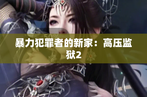 暴力犯罪者的新家：高压监狱2