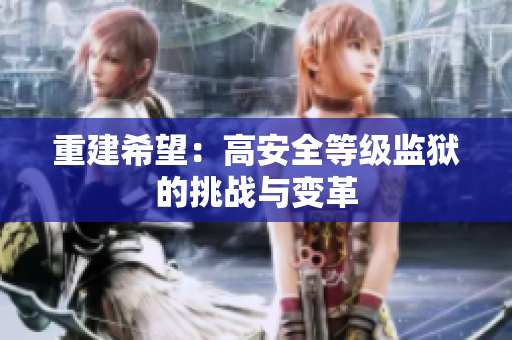 重建希望：高安全等级监狱的挑战与变革