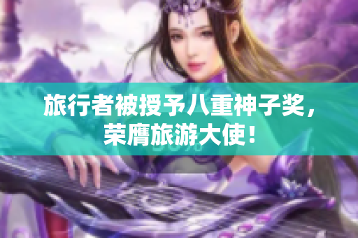 旅行者被授予八重神子奖，荣膺旅游大使！