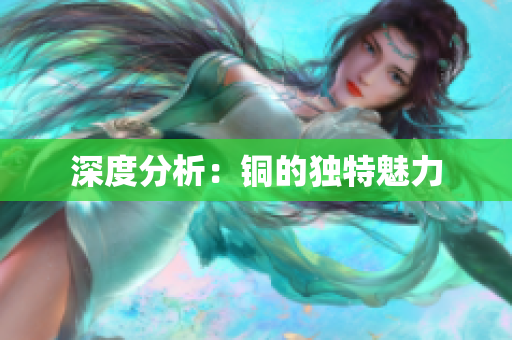 深度分析：铜的独特魅力