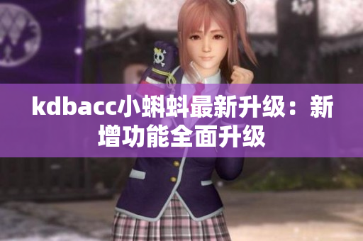 kdbacc小蝌蚪最新升级：新增功能全面升级