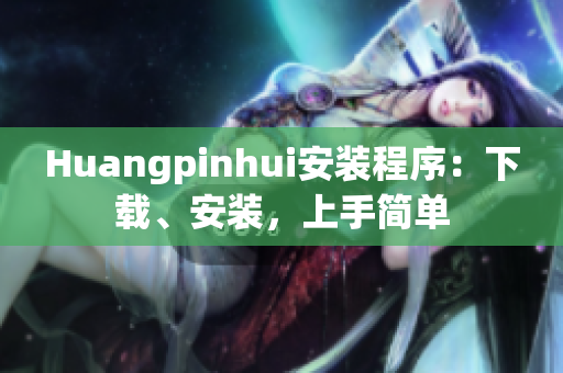 Huangpinhui安装程序：下载、安装，上手简单